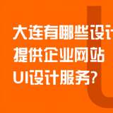 大连有哪些设计公司提供企业网站UI设计服务？